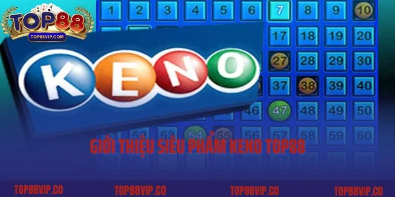 Keno Top88- Thiên Đường Săn Nhiều Thưởng Lớn