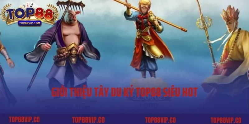 Tây Du Ký Top88- Thỉnh Kinh Trên Nền Tảng Nổ Hũ